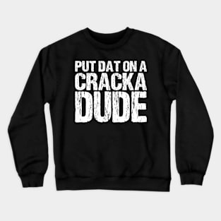 Put That On A Cracka Dude Funny Stale Cracker Distressed Crewneck Sweatshirt